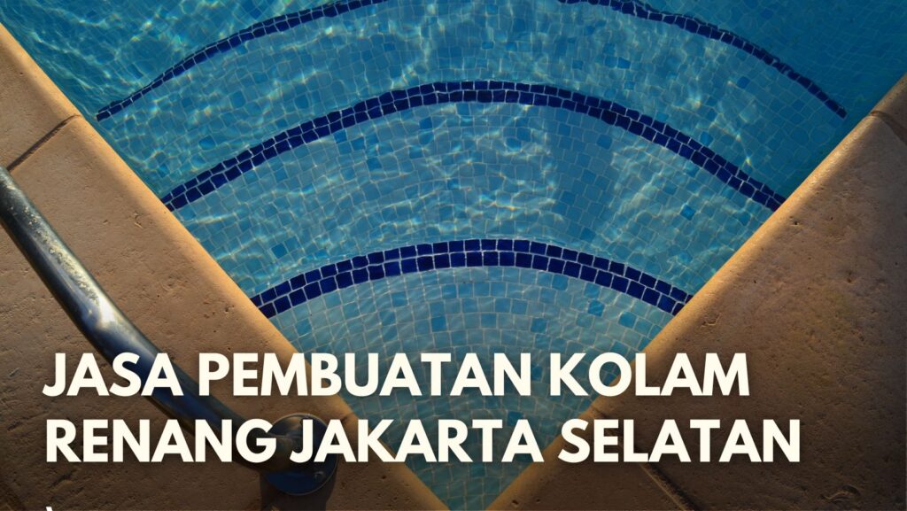 Jasa Pembuatan Kolam Renang Jakarta Selatan